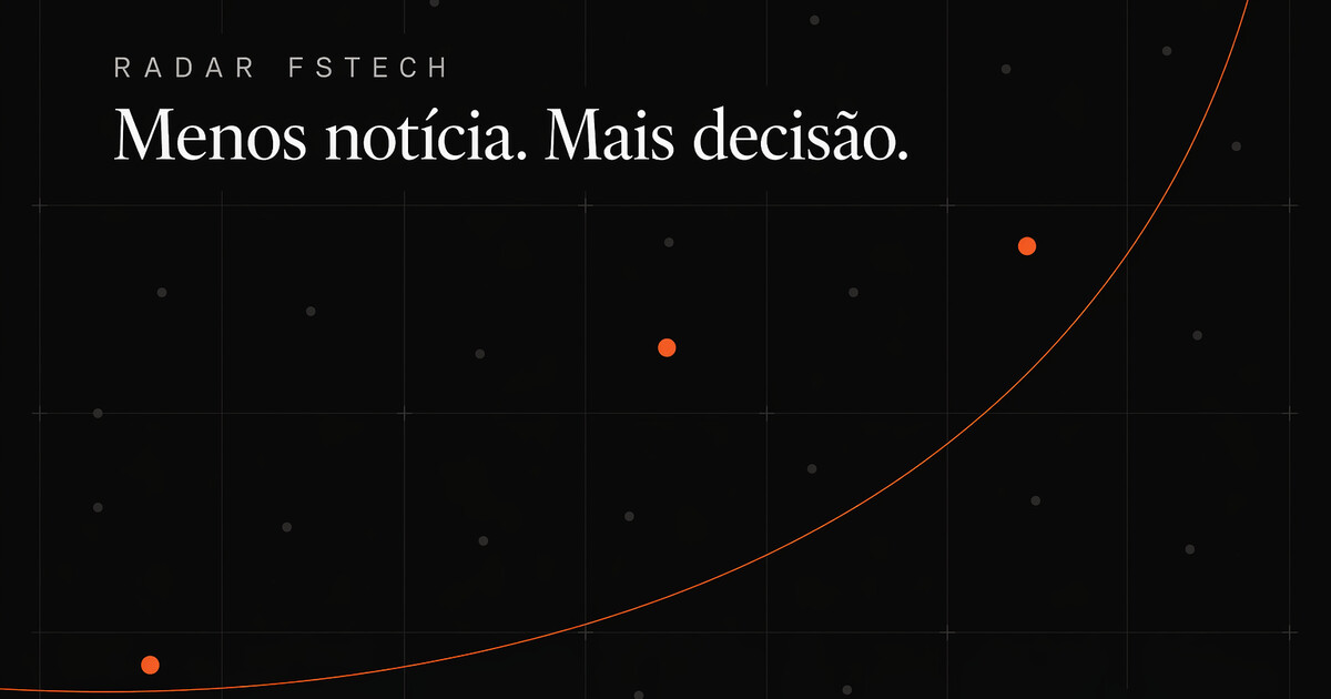 Radar FSTech — Menos notícia. Mais decisão.